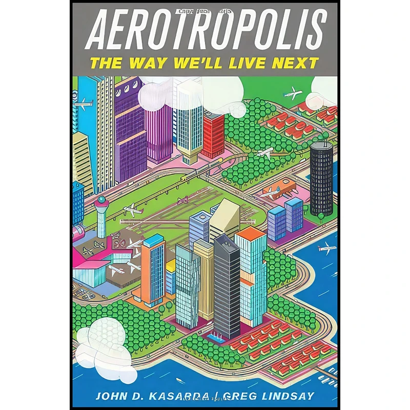 کتاب Aerotropolis اثر John D. Kasarda and Greg Lindsay انتشارات Farrar Straus and Giroux