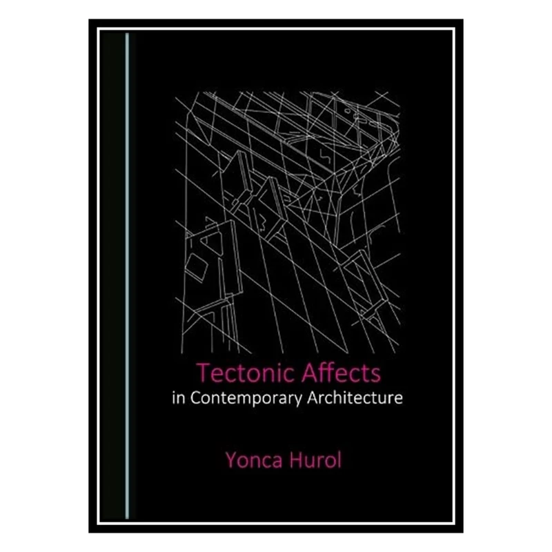 کتاب Tectonic Affects in Contemporary Architecture اثر Yonca Hurol انتشارات مؤلفین طلایی