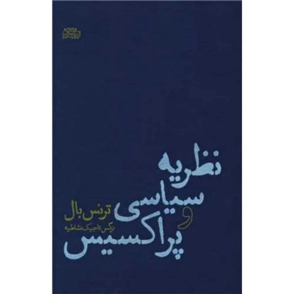 کتاب نظریه سیاسی و پراکسیس اثر ترنس بال نشر پگاه روزگار نو