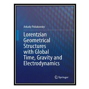 کتاب Lorentzian Geometrical Structures with Global Time, Gravity and Electrodynamics اثر Arkady Poliakovsky انتشارات مؤلفین طلایی