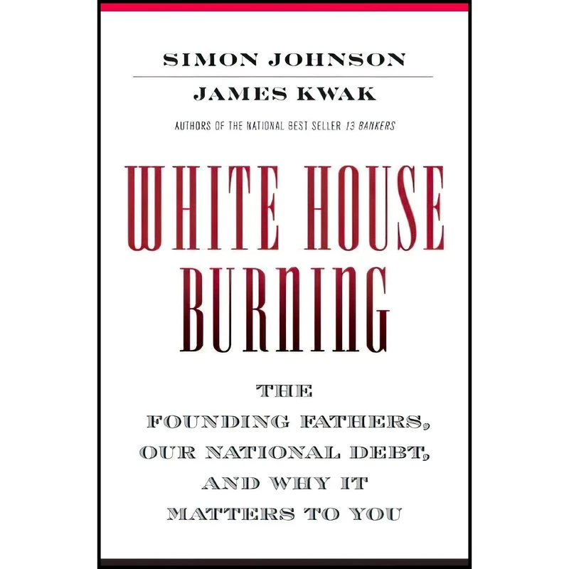 کتاب White House Burning اثر Simon Johnson and James Kwak انتشارات Pantheon