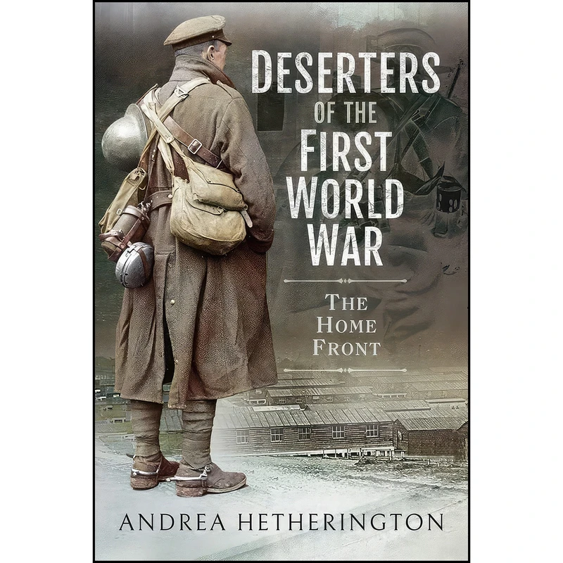 کتاب Deserters of the First World War اثر Andrea Hetherington انتشارات Pen and Sword Military