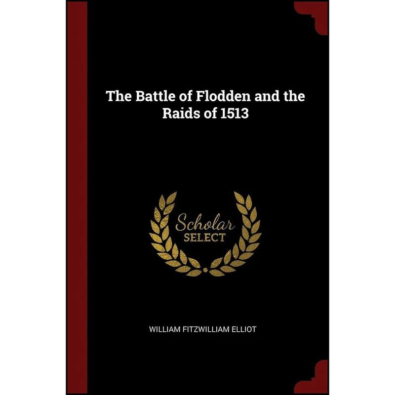 کتاب The Battle of Flodden and the Raids of 1513 اثر William Fitzwilliam Elliot انتشارات Andesite Press