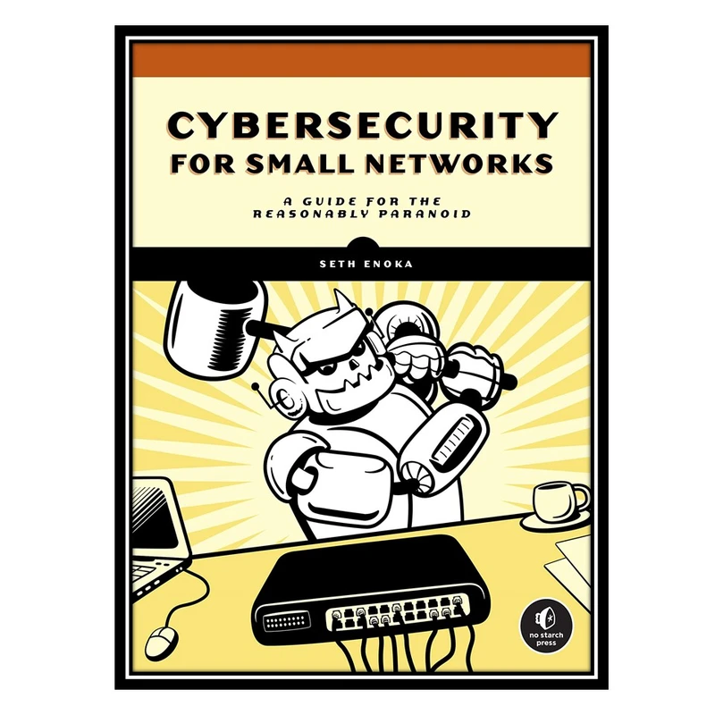 کتاب Cybersecurity for Small Networks: A No-Nonsense Guide for the Reasonably Paranoid اثر Seth Enoka انتشارات مؤلفین طلایی