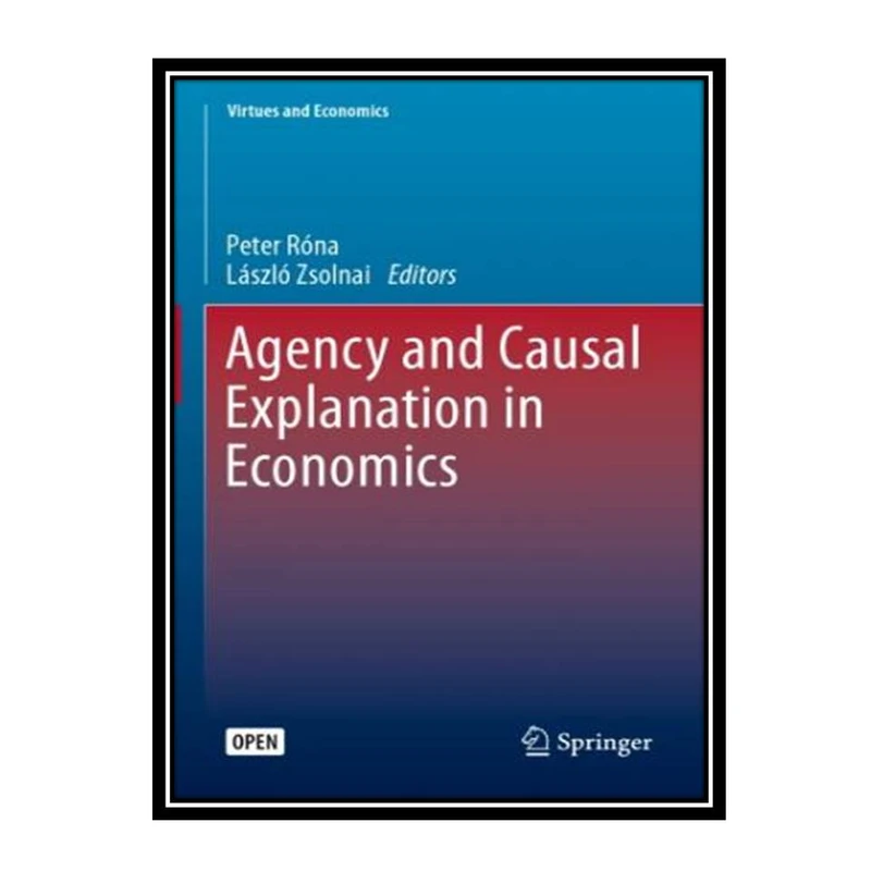 کتاب Agency And Causal Explanation In Economics  اثر Peter Róna and László Zsolnai انتشارات مؤلفین طلایی