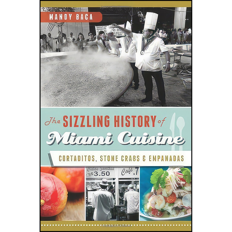 کتاب The Sizzling History of Miami Cuisine اثر Mandy Baca انتشارات The History Press