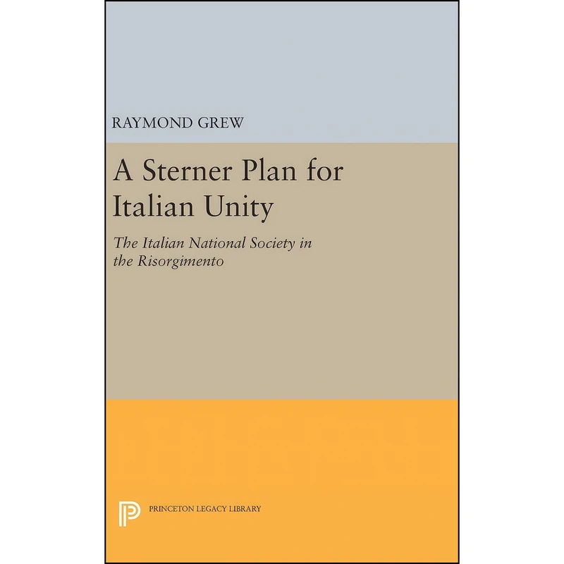 کتاب A Sterner Plan for Italian Unity  اثر Raymond Grew انتشارات Princeton University Press