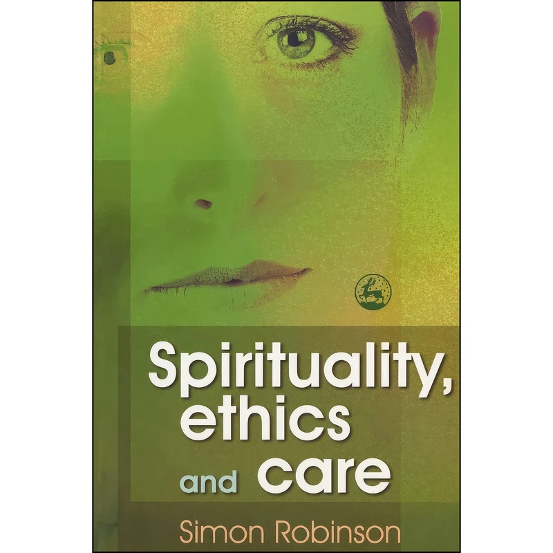 کتاب Spirituality  Ethics and Care اثر Simon Robinson انتشارات Jessica Kingsley Publishers