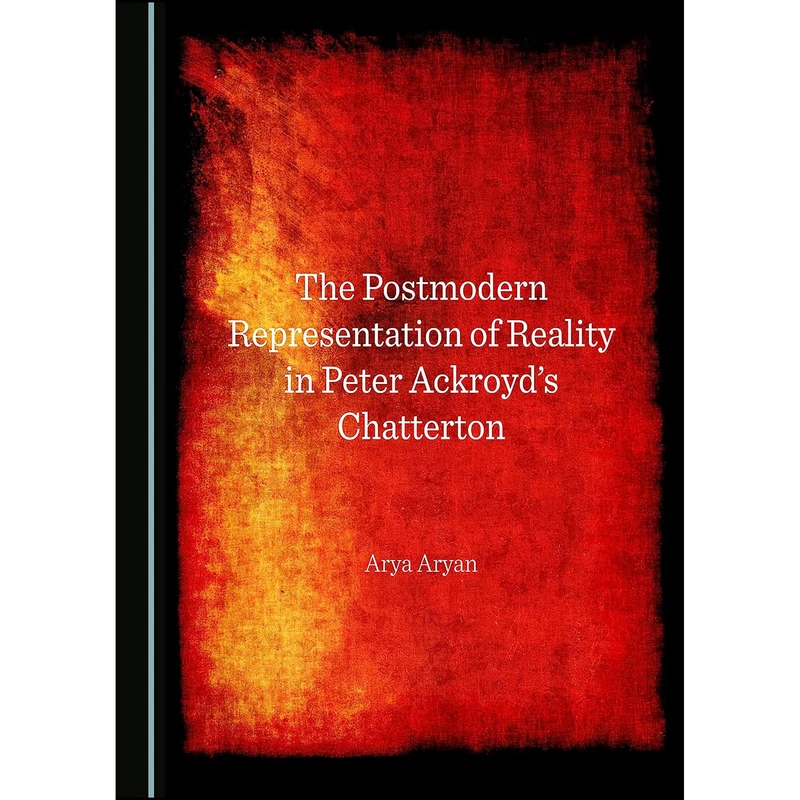 کتاب The Postmodern Representation of Reality in Peter Ackroyds Chatterton اثر Arya Aryan انتشارات Cambridge Scholars Publishing