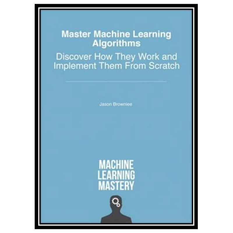 کتاب Master Machine Learning Algorithms اثر Jason Brownlee انتشارات مؤلفین طلایی