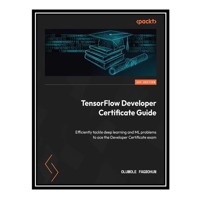 کتاب TensorFlow Developer Certificate Guide: Efficiently tackle deep learning and ML problems to ace the Developer Certificate exam اثر Oluwole Fagbohun انتشارات مؤلفین طلایی