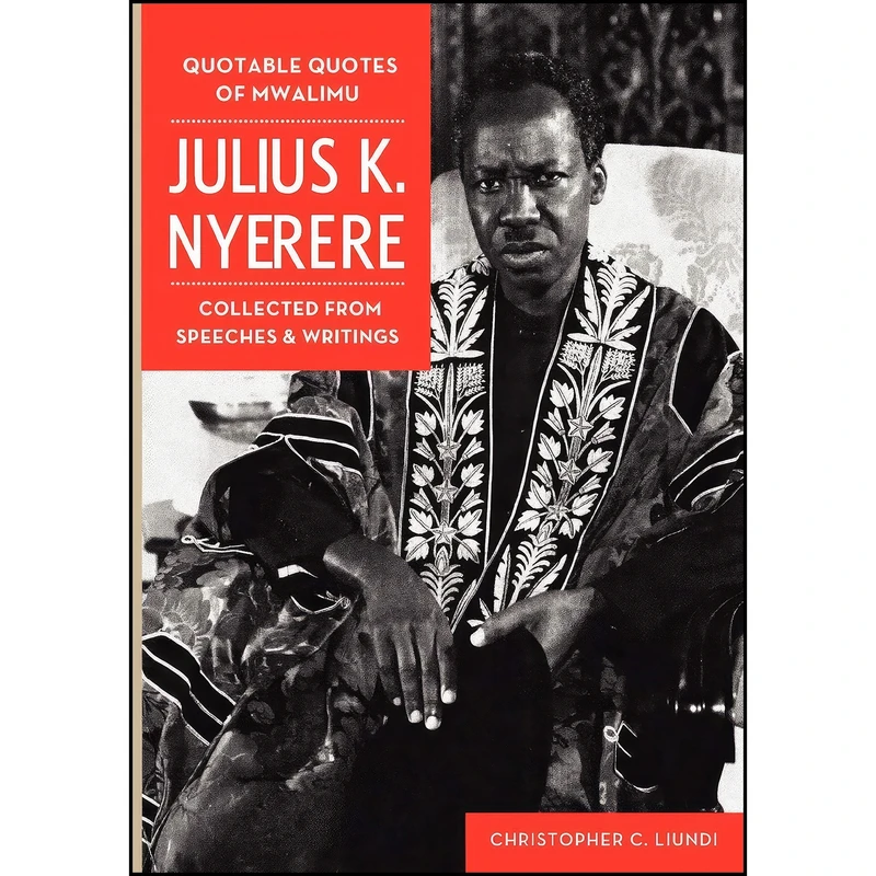 کتاب Quotable Quotes Of Mwalimu Julius K Nyerere. Collected from Speeches and Writings اثر Christopher C. Liundi انتشارات Mkuki Na Nyota Publishers
