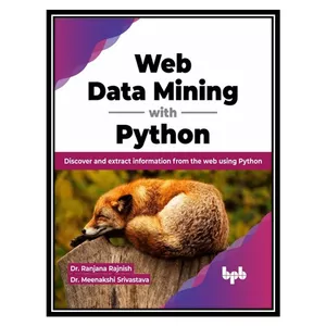 کتاب Web Data Mining with Python: Discover and extract information from the web using Python اثر Ranjana Rajnish, Meenakshi Srivastava انتشارات مؤلفین طلایی