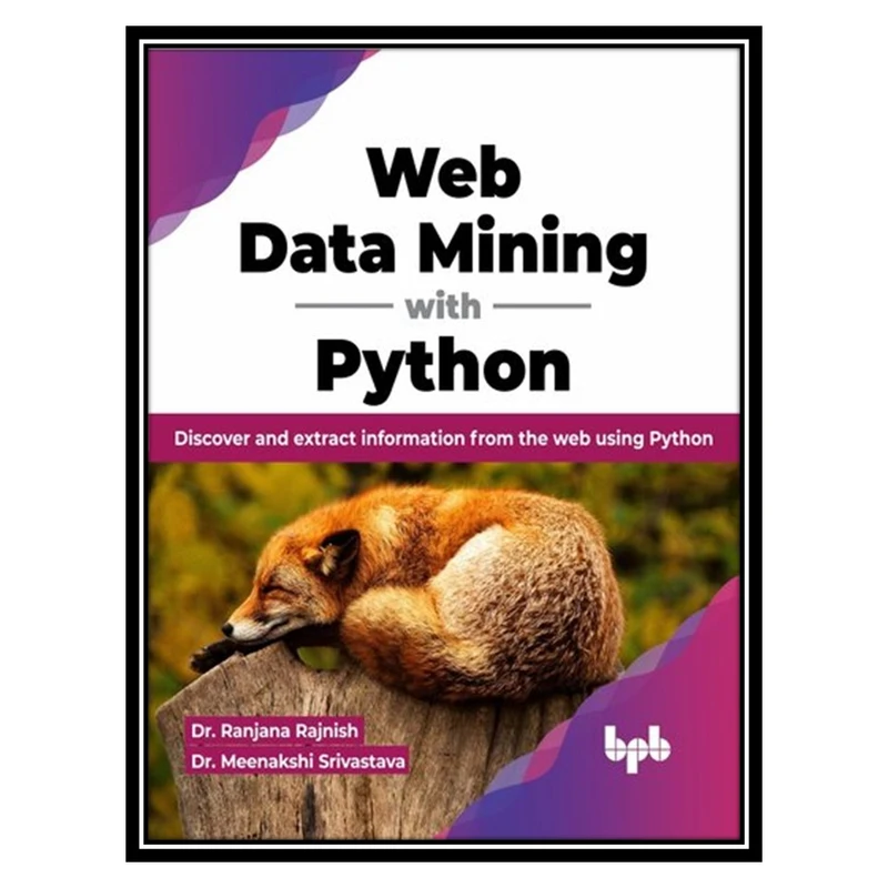 کتاب Web Data Mining with Python: Discover and extract information from the web using Python اثر Ranjana Rajnish, Meenakshi Srivastava انتشارات مؤلفین طلایی