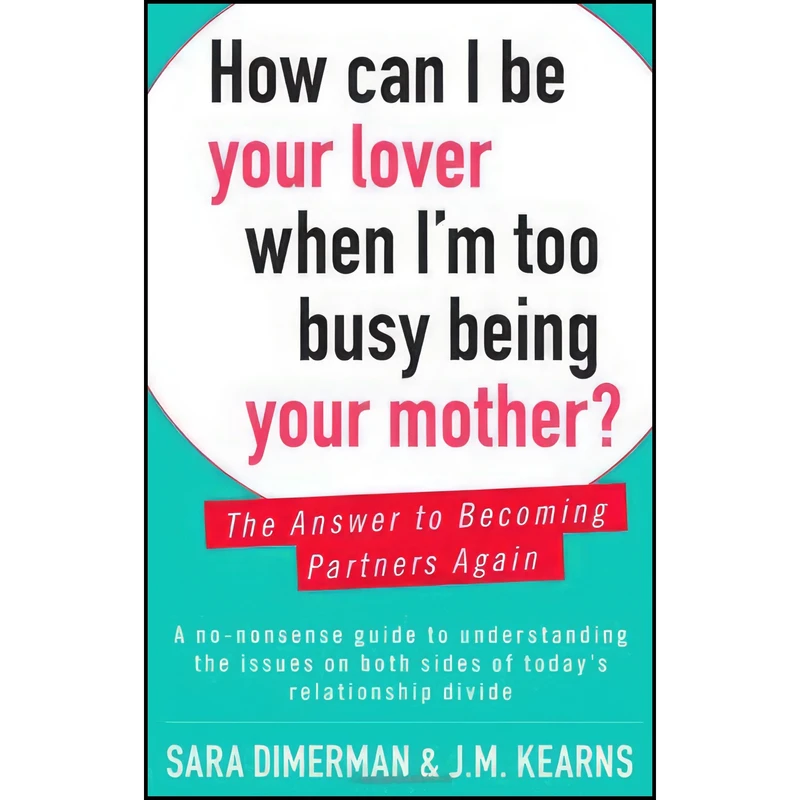 کتاب How Can I Be Your Lover When I'm Too Busy Being Your Mother? اثر Sara Dimerman and J.M. Kearns انتشارات Touchstone