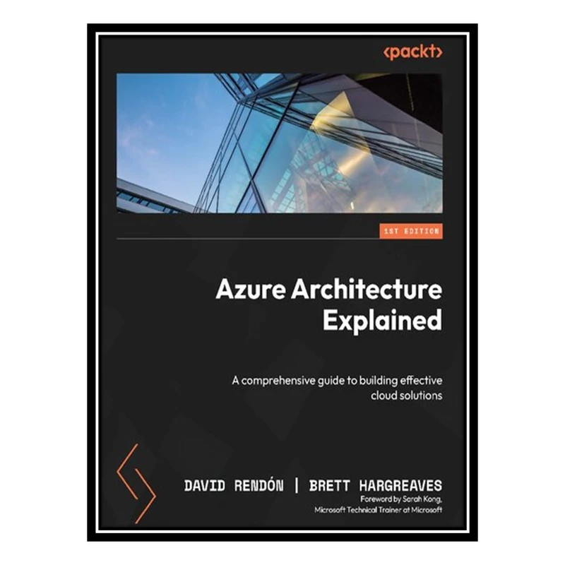 کتاب Azure Architecture Explained: A comprehensive guide to building effective cloud solutions اثر جمعی از نویسندگان انتشارات مؤلفین طلایی