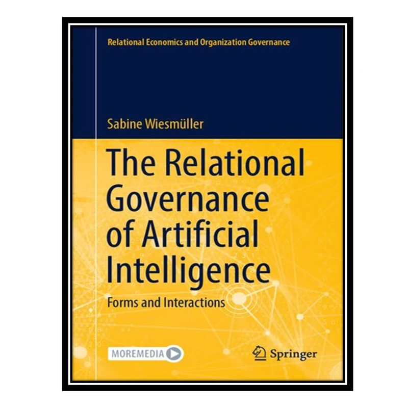 کتاب The Relational Governance of Artificial Intelligence: Forms and Interactions اثر Sabine Wiesmüller انتشارات مؤلفین طلایی