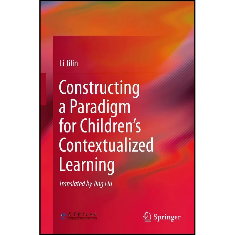 کتاب Constructing a Paradigm for Children’s Contextualized Learning اثر Li Jilin انتشارات Springer