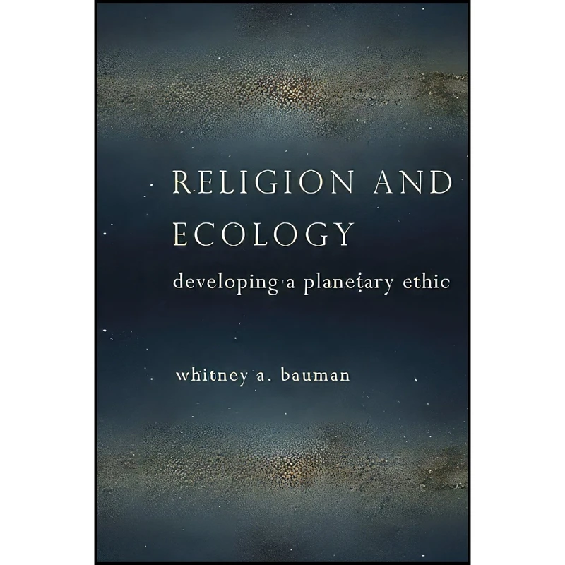 کتاب Religion and Ecology اثر Whitney Bauman and Whitney Bauman انتشارات Columbia University Press