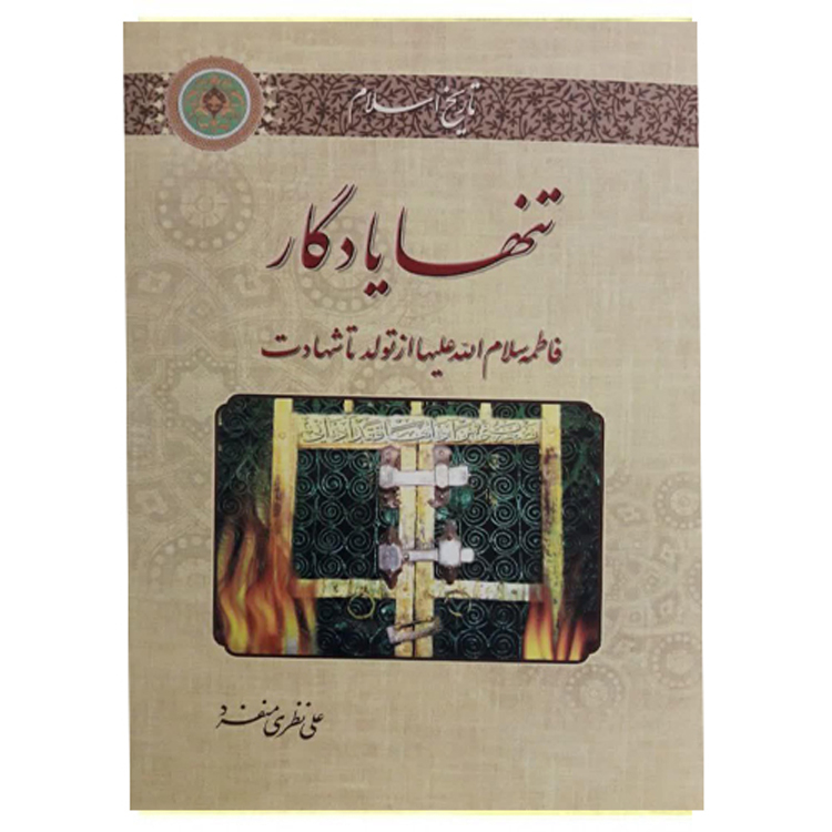 کتاب تنها یادگار فاطمه علیها السلام از تولد تا شهادت اثر علی نظری منفرد نشر جلوه کمال