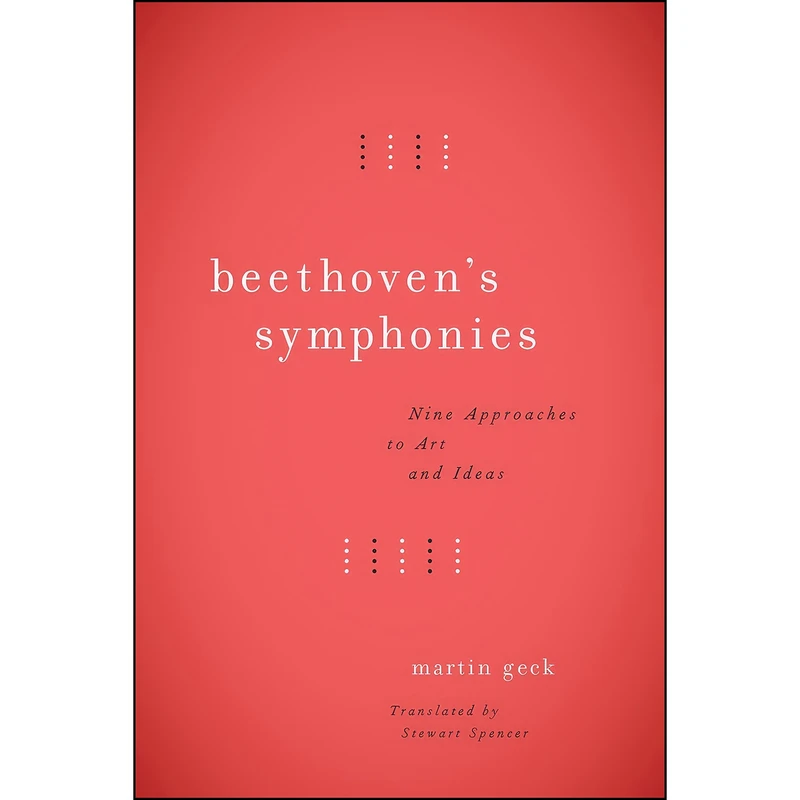 کتاب Beethoven's Symphonies اثر Martin Geck and Stewart Spencer انتشارات University of Chicago Press