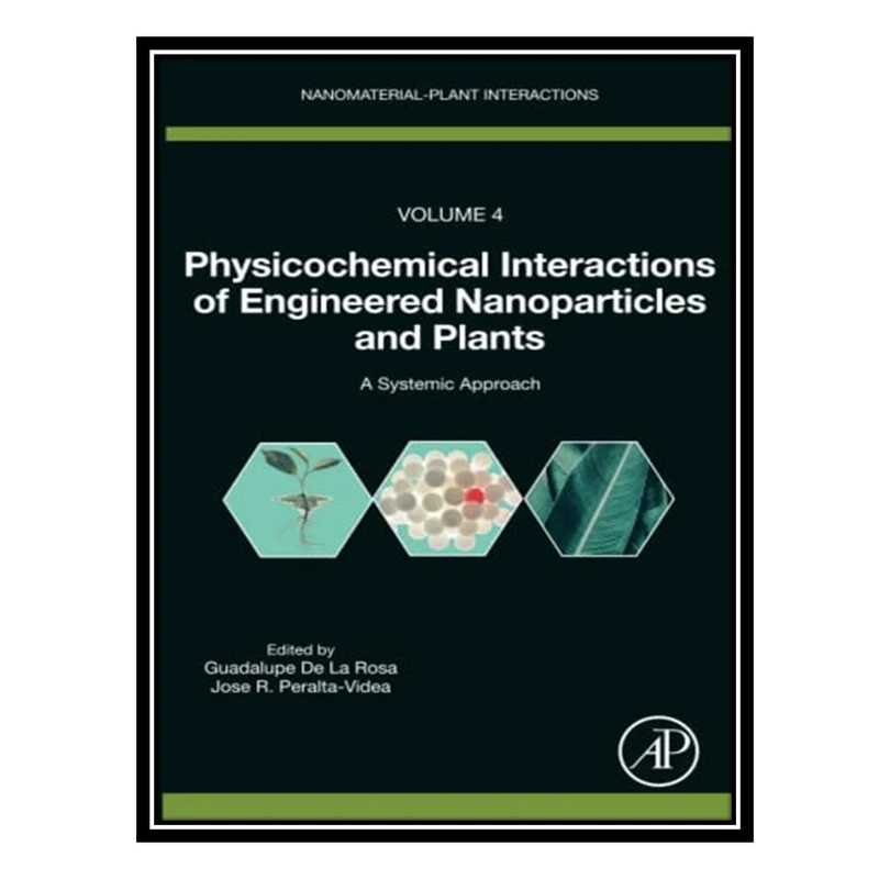 کتاب Physicochemical Interactions of Engineered Nanoparticles and Plants: A Systemic Approach اثر Guadalupe De La Rosa and Jose Peralta-Videa انتشارات مؤلفین طلایی