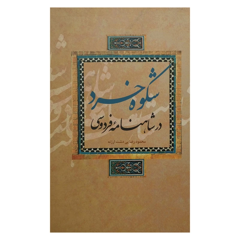 کتاب شكوه خرد در شاهنامه فردوسي اثر محمود رضايي دشت ارژنه نشر علمي و فرهنگي