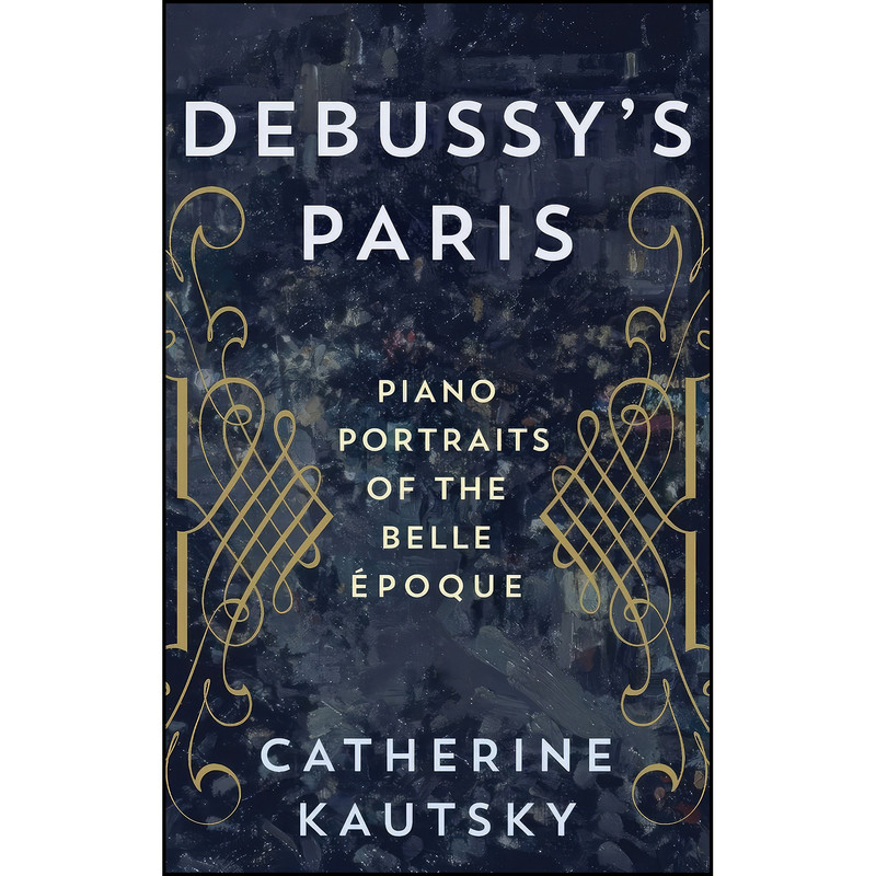 کتاب Debussys Paris اثر Catherine Kautsky انتشارات Rowman Littlefield Publishers