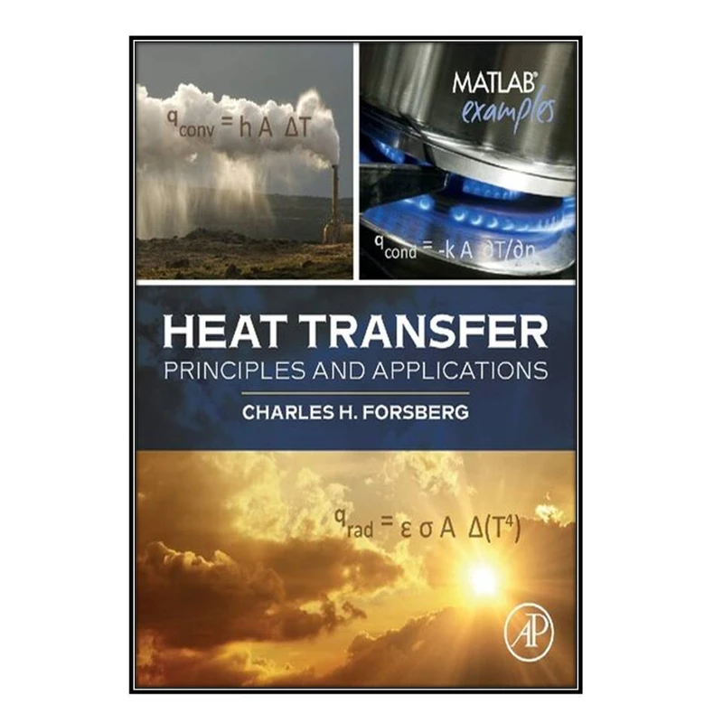  کتاب Heat Transfer Principles and Applications اثر Charles Forsberg  انتشارات مؤلفين طلايي