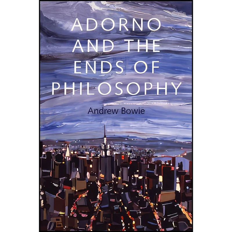 کتاب Adorno and the Ends of Philosophy اثر Andrew Bowie انتشارات Polity