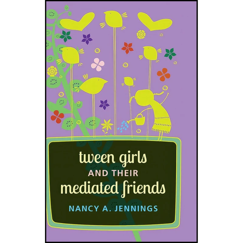 کتاب Tween Girls and their Mediated Friends  اثر Nancy A. Jennings انتشارات Peter Lang Inc., International Academic Publishers