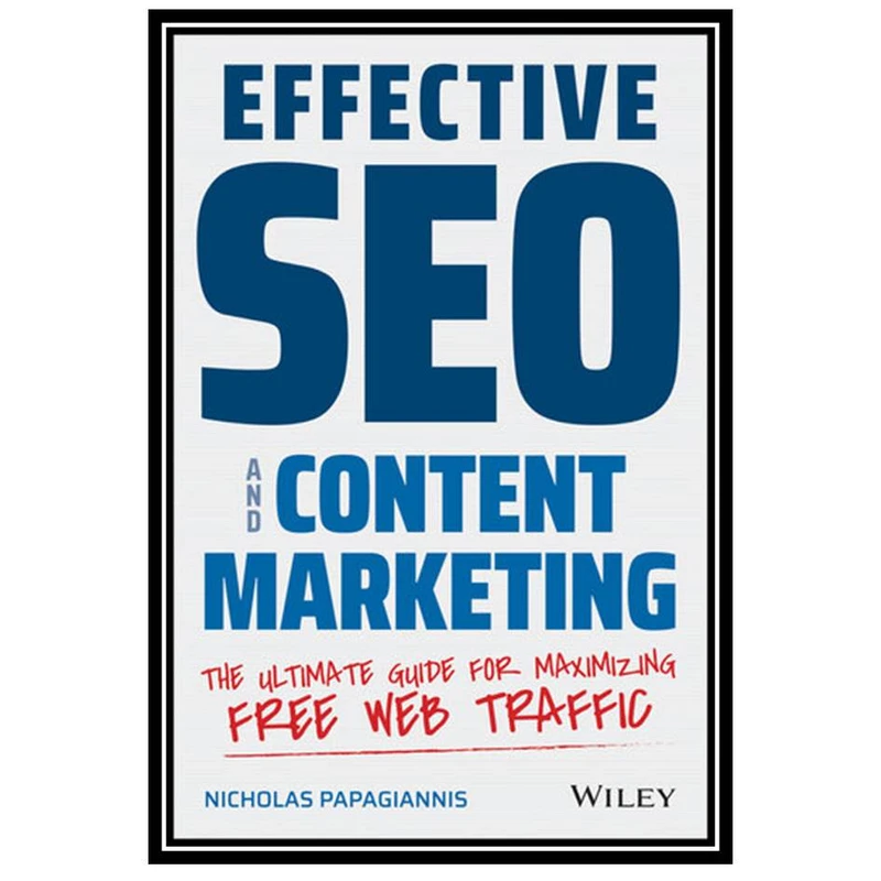 کتاب Effective SEO and Content Marketing: The Ultimate Guide for Maximizing Free Web Traffic اثر Nicholas Papagiannis انتشارات مؤلفین طلایی