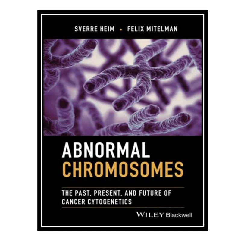 کتاب Abnormal Chromosomes: The Past, Present, and Future of Cancer Cytogenetics اثر Sverre Heim AND Felix Mitelman انتشارات مؤلفین طلایی