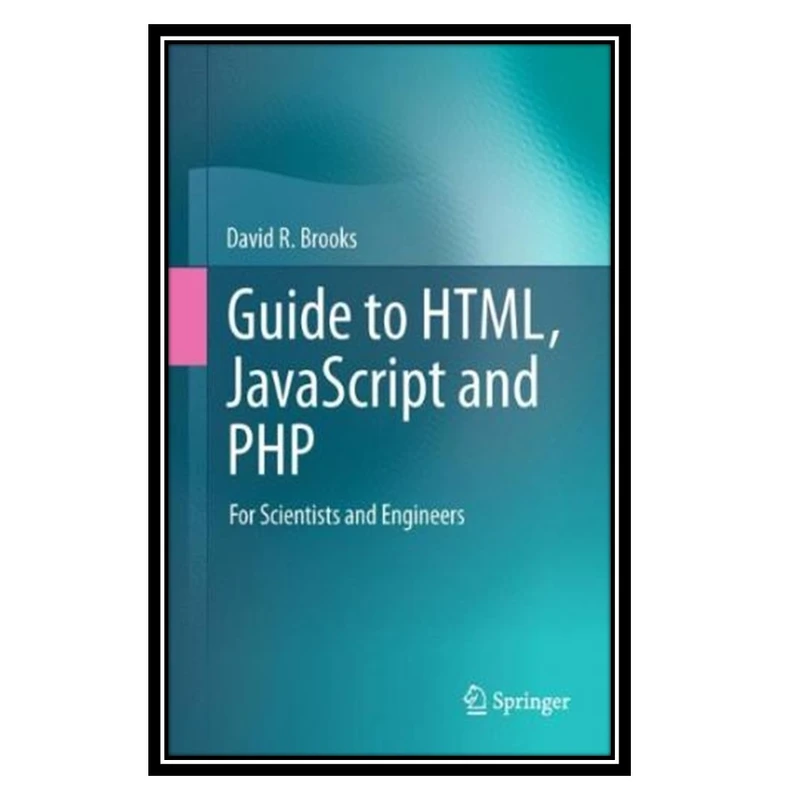 کتاب Guide to HTML, JavaScript and PHP: For Scientists and Engineers اثر David R. Brooks انتشارات مؤلفین طلایی