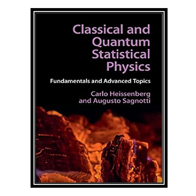 کتاب Classical and Quantum Statistical Physics: Fundamentals and Advanced Topics اثر Carlo Heissenberg AND Augusto Sagnotti انتشارات مؤلفین طلایی