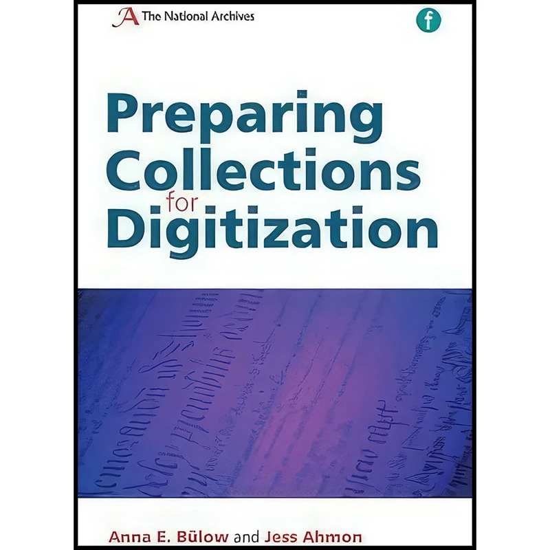 کتاب Preparing Collections for Digitization  اثر Anna Bulow and Jess Ahmon انتشارات Facet Publishing