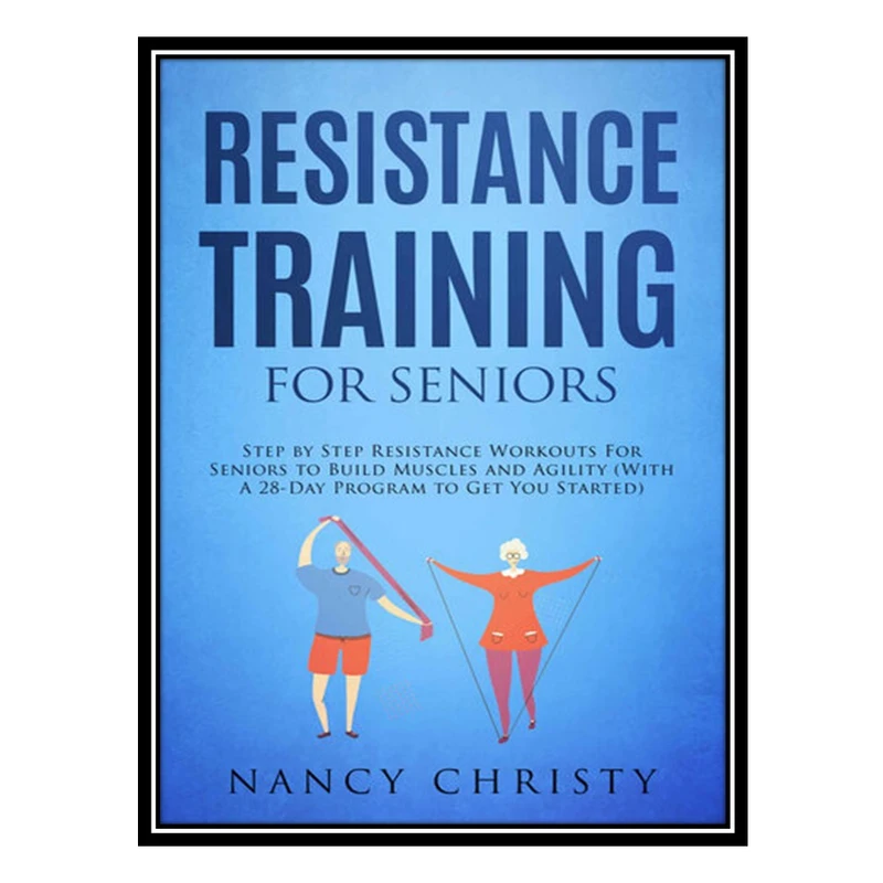 کتاب Resistance Training for Seniors اثر Christy Nancy انتشارات مؤلفین طلایی