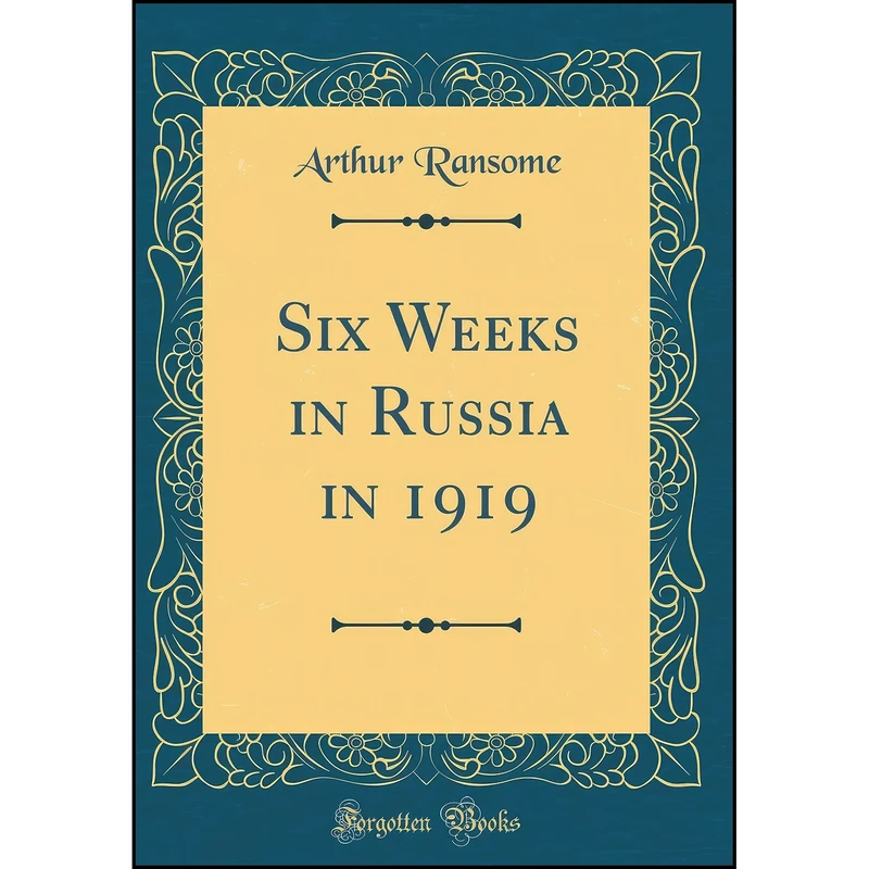 کتاب Six Weeks in Russia in 1919  اثر Arthur Ransome انتشارات Forgotten Books