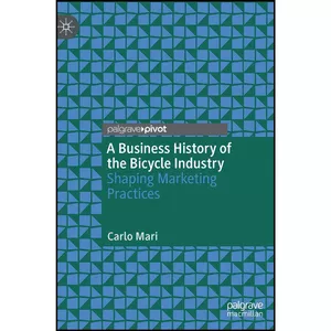 کتاب A Business History of the Bicycle Industry اثر Carlo Mari انتشارات Palgrave Pivot