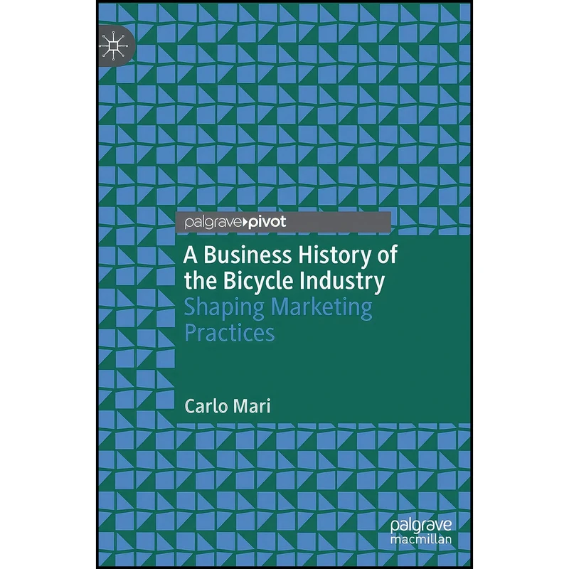 کتاب A Business History of the Bicycle Industry اثر Carlo Mari انتشارات Palgrave Pivot