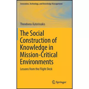 کتاب The Social Construction of Knowledge in Mission-Critical Environments اثر Theodoros Katerinakis انتشارات Springer