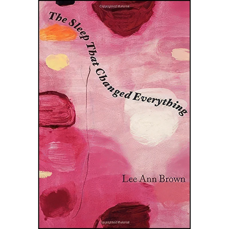 کتاب The Sleep That Changed Everything  اثر Lee Ann Brown انتشارات Wesleyan University Press