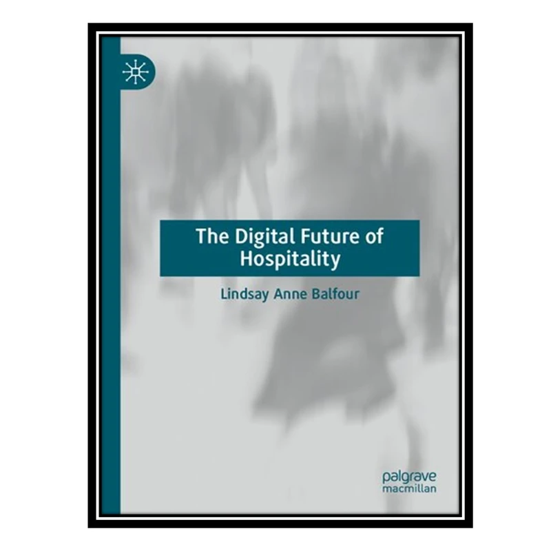 کتاب The Digital Future of Hospitality اثر Lindsay Anne Balfour انتشارات مؤلفین طلایی