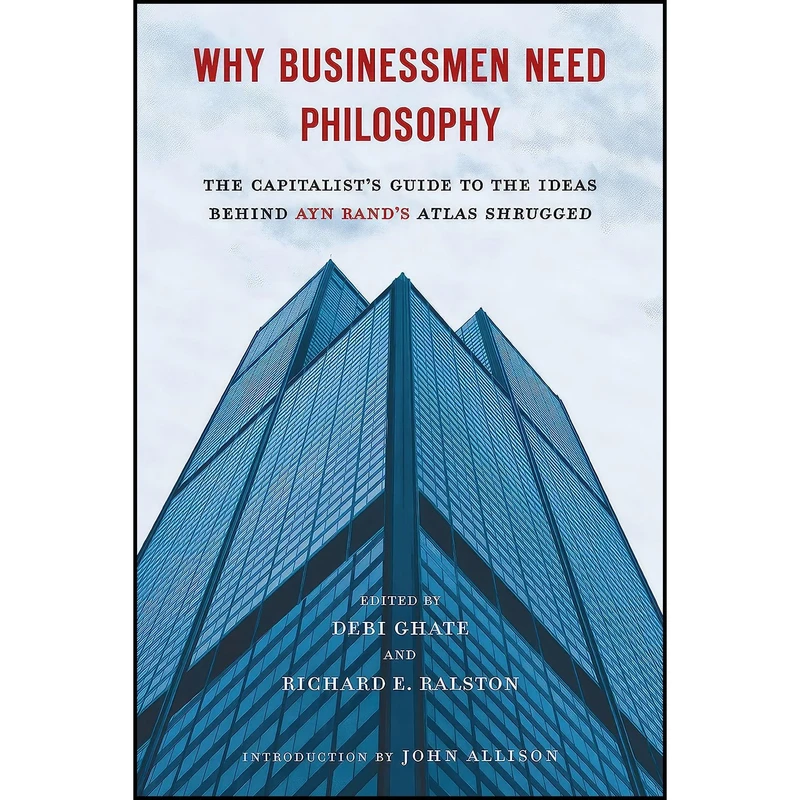 کتاب Why Businessmen Need Philosophy اثر Debi Ghate and Richard E. Ralston and John Allison انتشارات Berkley