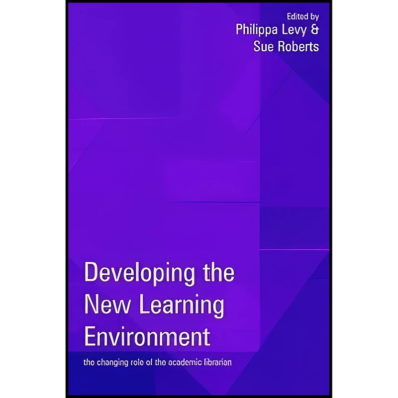 کتاب Developing the New Learning Environment اثر Philippa Levy and Sue Robert انتشارات Facet Publishing