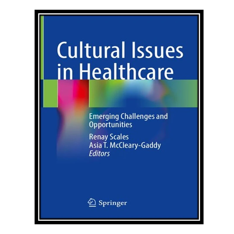 کتاب Cultural Issues in Healthcare: Emerging Challenges and Opportunities اثر Renay Scales AND Asia T McCleary-Gaddy انتشارات مؤلفین طلایی