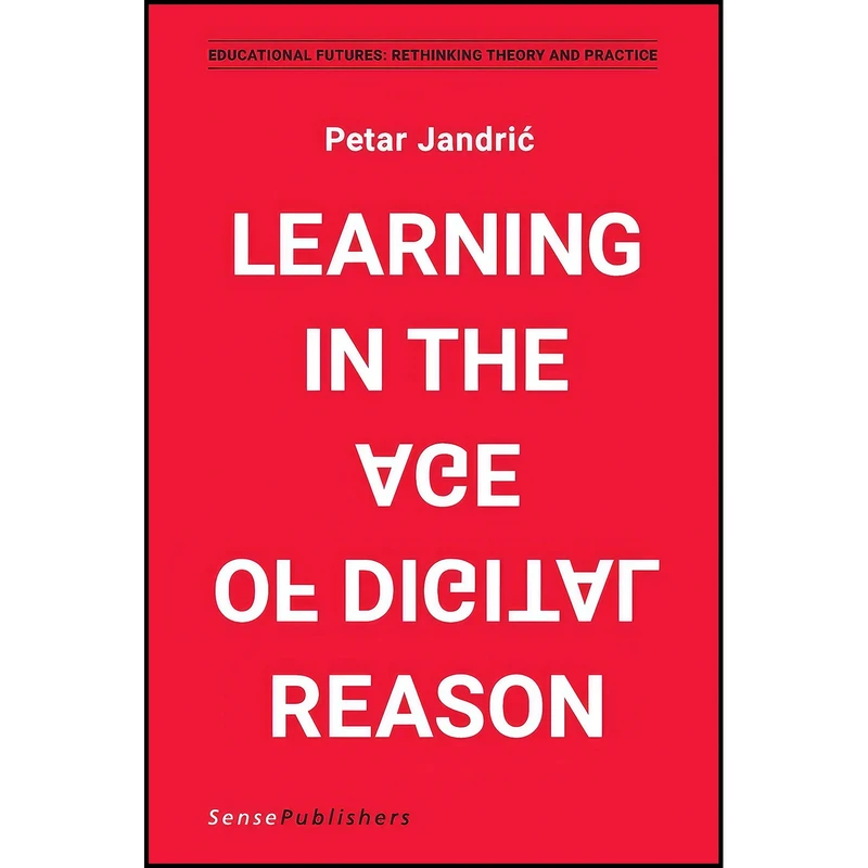 کتاب Learning in the Age of Digital Reason  اثر Petar Jandric and Paul Levinson انتشارات BrillSense
