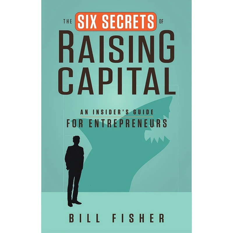 کتاب The Six Secrets of Raising Capital اثر Bill Fisher انتشارات Berrett-Koehler Publishers