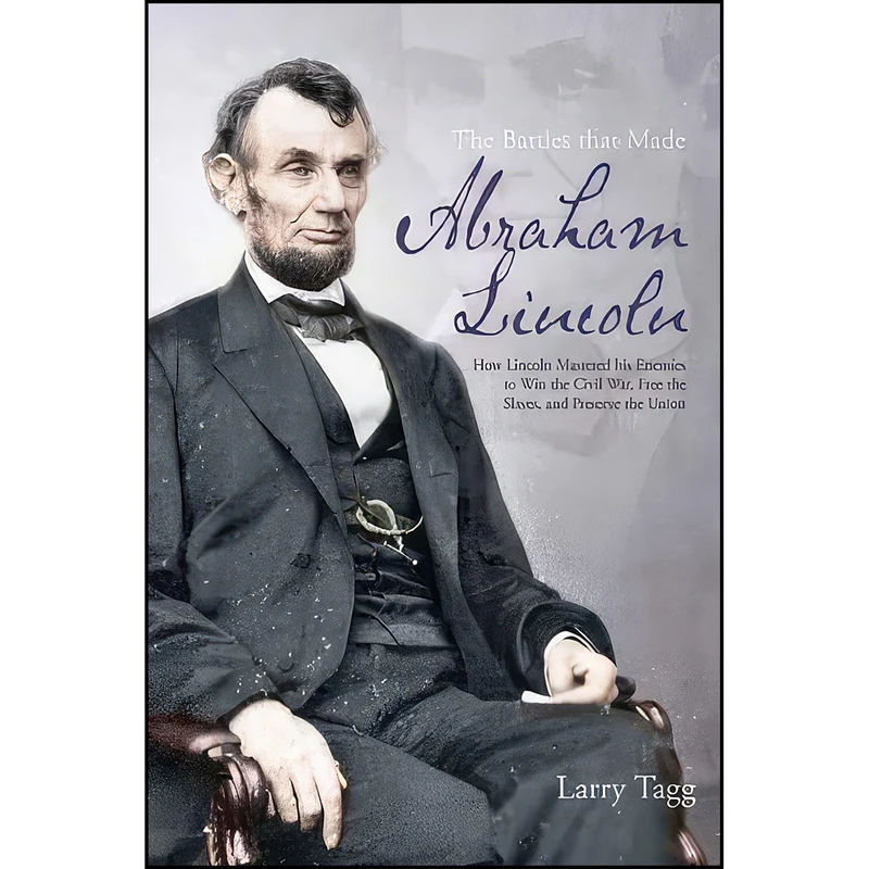 کتاب The Battles that Made Abraham Lincoln اثر Larry Tagg انتشارات Savas Beatie