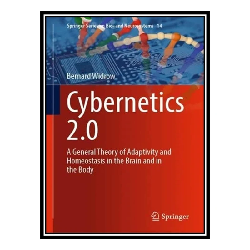 کتاب Cybernetics 2.0: A General Theory of Adaptivity and Homeostasis in the Brain and in the Body اثر Bernard Widrow انتشارات مؤلفین طلایی